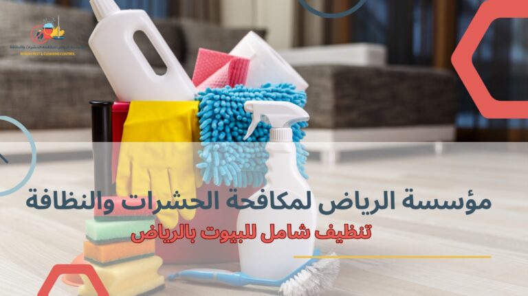 دليلك لتنظيف شامل للبيوت بالرياض|ضمان منزل نظيف وصحي
