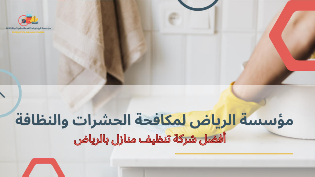 أفضل شركة تنظيف منازل بالرياض وخدمات الطوارئ السريعة
