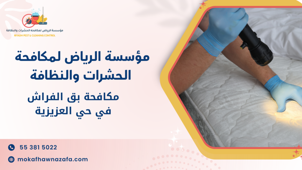 مكافحة بق الفراش في حي العزيزية حلول فعّالة لحماية منزلك ونوم صحي