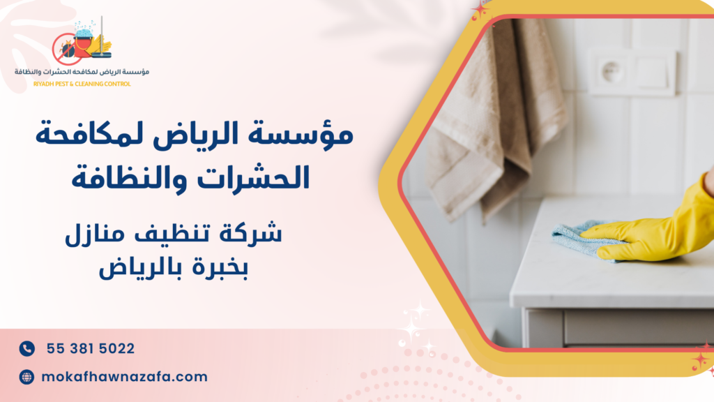 أفضل شركة تنظيف منازل بخبرة بالرياض لضمان نتائج احترافية